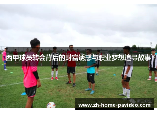 西甲球员转会背后的财富诱惑与职业梦想追寻故事