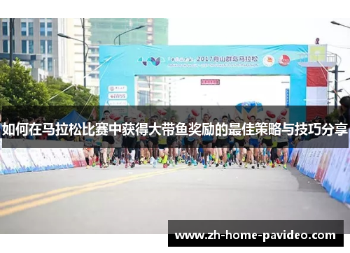 如何在马拉松比赛中获得大带鱼奖励的最佳策略与技巧分享
