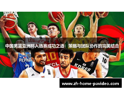 中国男篮亚洲杯入选赛成功之道：策略与团队协作的完美结合