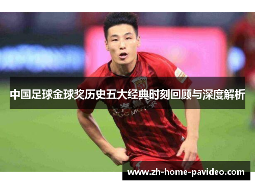 中国足球金球奖历史五大经典时刻回顾与深度解析