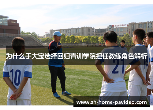 为什么于大宝选择回归青训学院担任教练角色解析