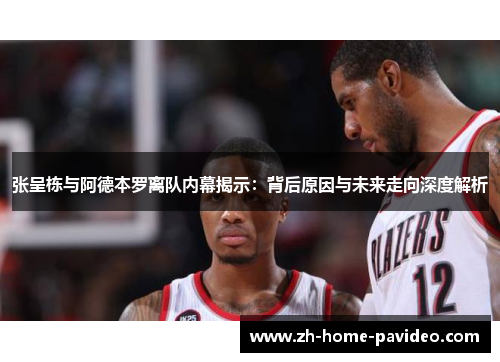 张呈栋与阿德本罗离队内幕揭示:背后原因与未来走向深度解析 张呈栋与阿德本罗离队内幕揭示:背后原因与未来走向深度解析