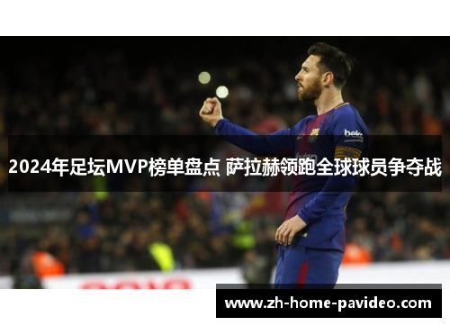 2024年足坛MVP榜单盘点 萨拉赫领跑全球球员争夺战