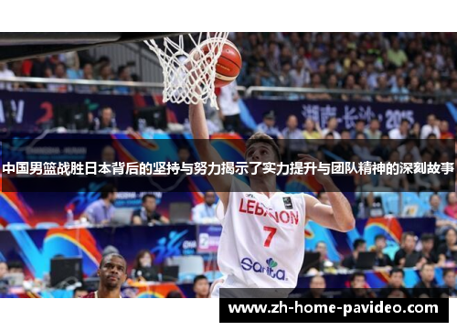 中国男篮战胜日本背后的坚持与努力揭示了实力提升与团队精神的深刻故事