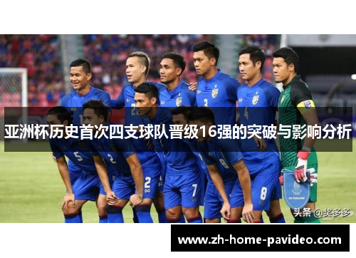 亚洲杯历史首次四支球队晋级16强的突破与影响分析