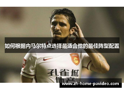 如何根据内马尔特点选择最适合他的最佳阵型配置