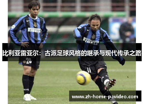比利亚雷亚尔：古派足球风格的继承与现代传承之路