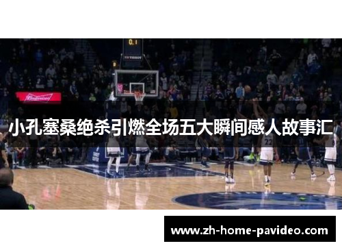 小孔塞桑绝杀引燃全场五大瞬间感人故事汇