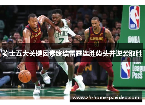 骑士五大关键因素终结雷霆连胜势头并逆袭取胜 骑士五大关键因素终结雷霆连胜势头并逆袭取胜