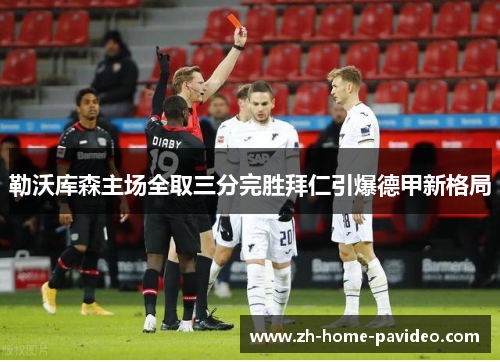 勒沃库森主场全取三分完胜拜仁引爆德甲新格局