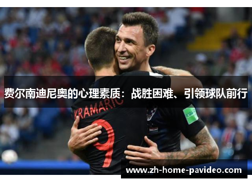费尔南迪尼奥的心理素质：战胜困难、引领球队前行